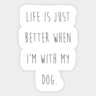 Life is just better when I'm with my dog. Sticker